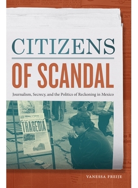 预订 Citizens of Scandal: Journalism, Secrecy, and the Politics of Reckoning in Mexico 丑闻的公民：墨西哥的新闻业，保密