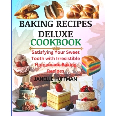 预订 Baking Recipes Deluxe Cookbook: Satisfying Your Sweet Tooth With Irresistible Homemade Baking Recipes: 979832776923