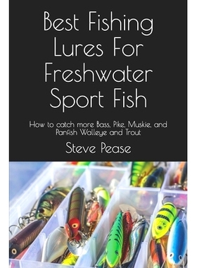 预订 Best Fishing Lures For Freshwater Sport Fish: How to catch more Bass, Pike, Muskie, and Panfish Walleye and Trout:
