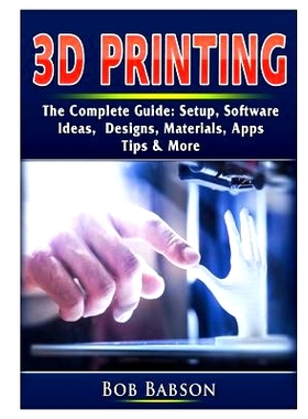 预订 3D Printing The Complete Guide: Setup, Software, Ideas, Designs, Materials, Apps, Tips & More: 9780359753284