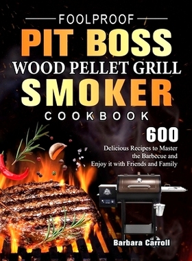 预订 Foolproof Pit Boss Wood Pellet Grill and Smoker Cookbook: 600 Delicious Recipes to Master the Barbecue and Enjoy it