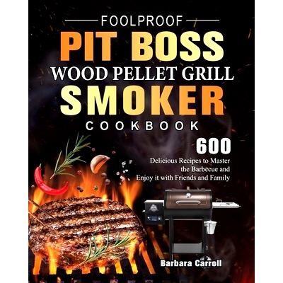 预订 Foolproof Pit Boss Wood Pellet Grill and Smoker Cookbook: 600 Delicious Recipes to Master the Barbecue and Enjoy it