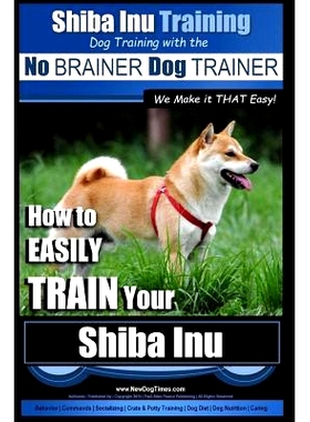 预订 Shiba Inu Training Dog Training with the No BRAINER Dog TRAINER We Make it That Easy!: How to EASILY TRAIN Your Shi