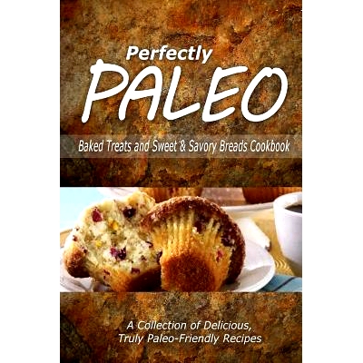 预订 Perfectly Paleo - Baked Treats and Sweet & Savory Breads Cookbook: Indulgent Paleo Cooking for the Modern Caveman: