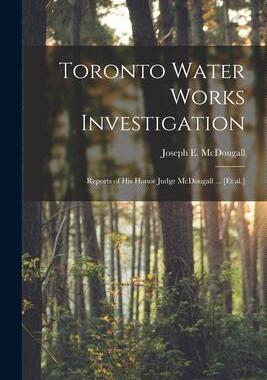 [预订]Toronto Water Works Investigation [microform]: Reports of His Honor Judge McDougall ... [et Al.] 9781014619334