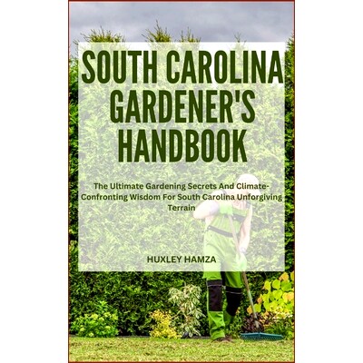 预订 South Carolina Gardener’s Handbook: The Ultimate Gardening Secrets And Climate-Confronting Wisdom For South Caroli
