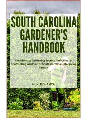 预订 South Carolina Gardener’s Handbook: The Ultimate Gardening Secrets And Climate-Confronting Wisdom For South Caroli
