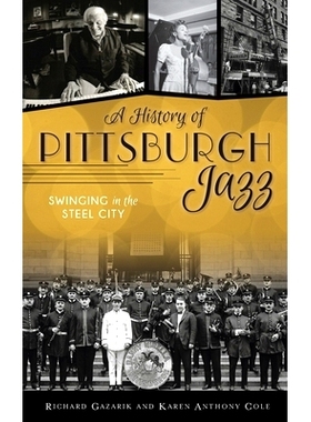 预订 History of Pittsburgh Jazz: Swinging in the Steel City 匹兹堡爵士乐的历史：在钢铁之城摇摆: 9781540245854