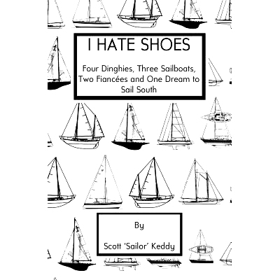 预订 I Hate Shoes: 4 Dinghies, 3 Sailboats, 2 Fiances and 1 Dream to Sail South: 9780692263297
