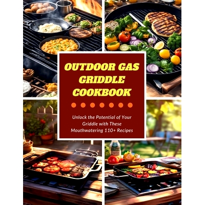 预订 Outdoor Gas Griddle Cookbook: Unlock the Potential of Your Griddle with These Mouthwatering 110+ Recipes: 979832861