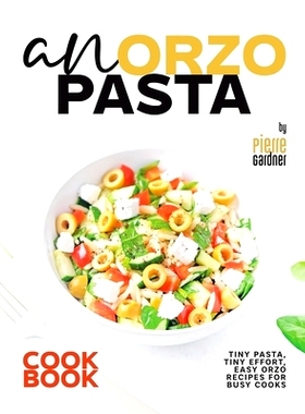 预订 An Orzo Pasta Cookbook: Tiny Pasta, Tiny Effort, Easy Orzo Recipes for Busy Cooks: 9798880192182