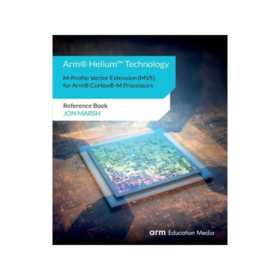 [预订]Arm(R) Helium(TM) Technology M-Profile Vector Extension (MVE) for Arm(R) Cortex(R)-M Processors: Ref 9781911531241