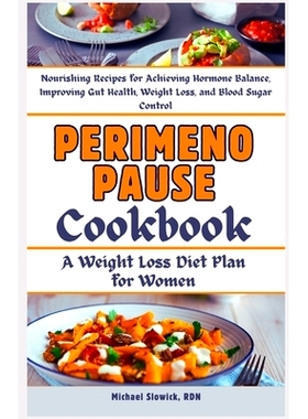 预订 Perimenopause Cookbook: A Weight Loss Diet Plan for Women: Nourishing Recipes for Achieving Hormone Balance, Improv