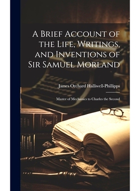 预订 A Brief Account of the Life, Writings, and Inventions of Sir Samuel Morland: Master of Mechanics to Charles the Sec