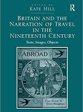 【预售】Britain and the Narration of Travel in the Nineteenth Century: Texts, Images, Objects
