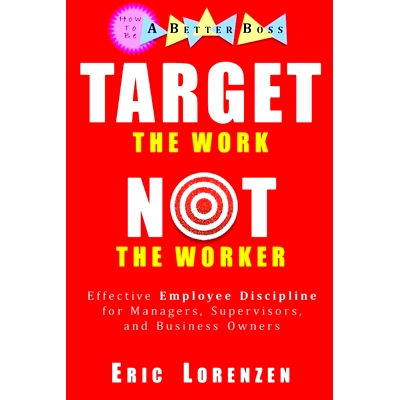 预订 Target the Work, Not the Worker: Effective Employee Discipline for Managers, Supervisors, and Business Owners: 9781