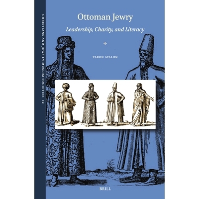 预订 Ottoman Jewry: Leadership, Charity, and Literacy 奥斯曼犹太人：领导力、慈善和识字扫盲: 9789004711969