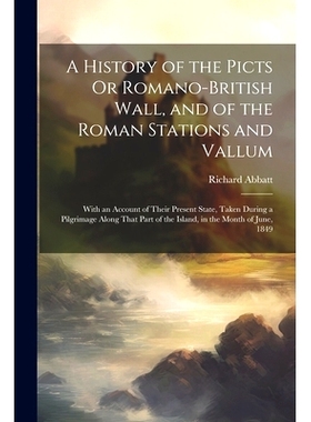 预订 A History of the Picts Or Romano-British Wall, and of the Roman Stations and Vallum: With an Account of Their Prese