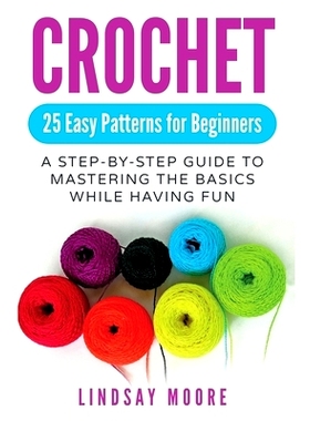 预订 Crochet: 25 Easy Patterns For Beginners: A Step-By-Step Guide To Mastering The Basics While Having Fun: 97819992158