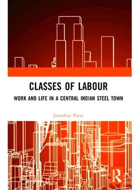 预订 Classes of Labour: Work and Life in a Central Indian Steel Town 劳动*：印度中部钢铁城的工作与生活: 9780367510329