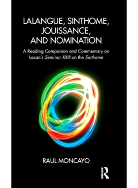 预订 Lalangue, Sinthome, Jouissance, and Nomination: A Reading Companion and Commentary on Lacan’s Seminar XXIII on the