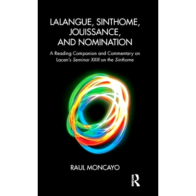 预订 Lalangue, Sinthome, Jouissance, and Nomination: A Reading Companion and Commentary on Lacan’s Seminar XXIII on the