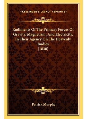 预订 Rudiments Of The Primary Forces Of Gravity, Magnetism, And Electricity, In Their Agency On The Heavenly Bodies (183
