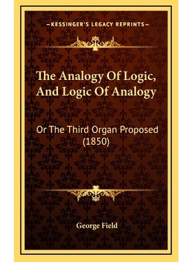 预订 The Analogy Of Logic, And Logic Of Analogy: Or The Third Organ Proposed (1850): 9781165235407