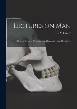 [预订]Lectures on Man: Being a Series of Discourses on Phrenology and Physiology 9781013772078
