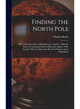 预订 Finding the North Pole; Dr. Cook’s own Story of his Discovery, April 21, 1908, the Story of Commander Peary’s Dis