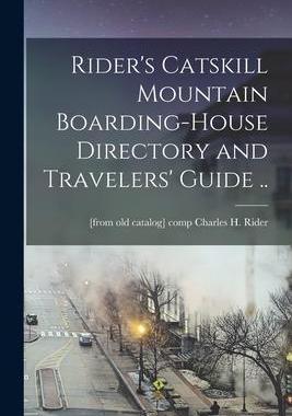 [预订]Rider’s Catskill Mountain Boarding-house Directory and Travelers’ Guide .. 9781018514864