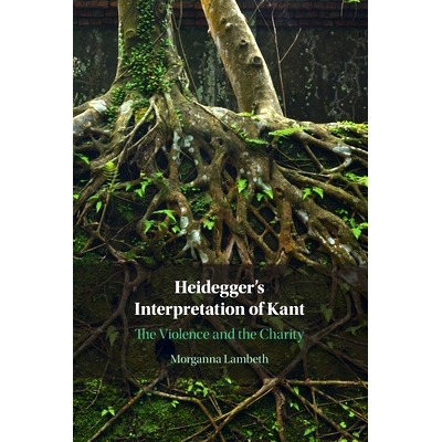 预订 Heidegger’s Interpretation of Kant: The Violence and the Charity 海德格尔对康德的解读：暴力与慈善: 9781009239233