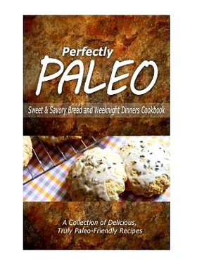 预订 Perfectly Paleo - Sweet & Savory Breads and Weeknight Dinners Cookbook: Indulgent Paleo Cooking for the Modern Cave