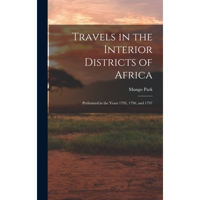 预订 Travels in the Interior Districts of Africa: Performed in the Years 1795, 1796, and 1797 9781018004952