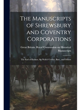 预订 The Manuscripts of Shrewsbury and Coventry Corporations: The Earl of Radnor, Sir Walter Corbet, Bart., and Others: