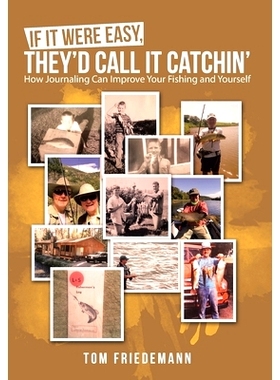 预订 If It Were Easy, They’d Call It Catchin’: How Journaling Can Improve Your Fishing and Yourself: 9781480894235