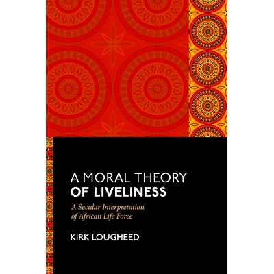 预订 A Moral Theory of Liveliness: A Secular Interpretation of African Life Force 活力的道德理论：对非洲生命力的世俗解读