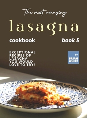 预订 The Most Amazing Lasagna Cookbook - Book 5: Exceptional Recipes of Lasagna You Would Love to Try!: 9798752296291