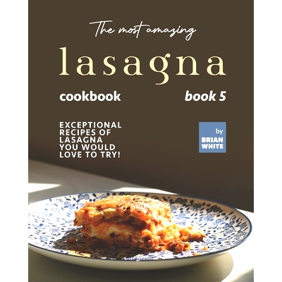 预订 The Most Amazing Lasagna Cookbook - Book 5: Exceptional Recipes of Lasagna You Would Love to Try!: 9798752296291