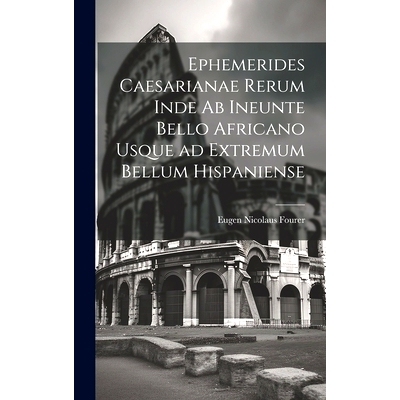 预订 Ephemerides Caesarianae Rerum Inde ab Ineunte Bello Africano Usque ad Extremum Bellum Hispaniense: 9781020884047