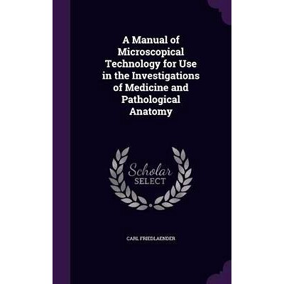 预订 A Manual of Microscopical Technology for Use in the Investigations of Medicine and Pathological Anatomy: 9781340599