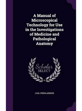 预订 A Manual of Microscopical Technology for Use in the Investigations of Medicine and Pathological Anatomy: 9781340599
