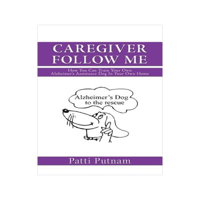 预订 Caregiver Follow Me: How You Can Train Your Own Alzheimer's Assistance Dog in Your Own Home