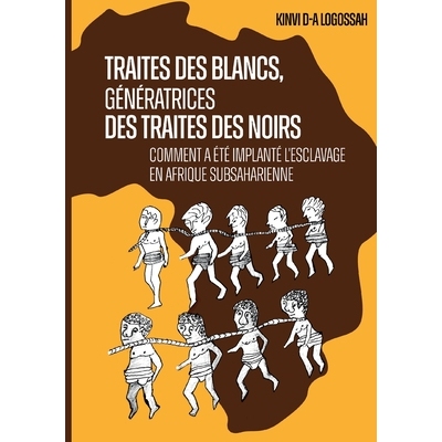 预订 Traites des Blancs, génératrices des traites des Noirs: Comment a été implanté l’esclavage en Afrique subsaha