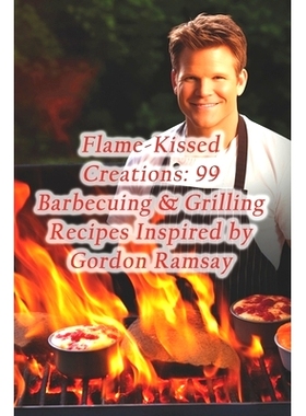 预订 Flame-Kissed Creations: 99 Barbecuing & Grilling Recipes Inspired by Gordon Ramsay: 9798871683750