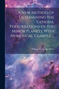 [预订]A new Method of Determining the General Perturbations of the Minor Planets. With Numerical Example . 9781020766466