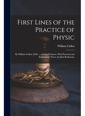 预订 First Lines of the Practice of Physic: By William Cullen, M.D. ... in Four Volumes. With Practical and Explanatory