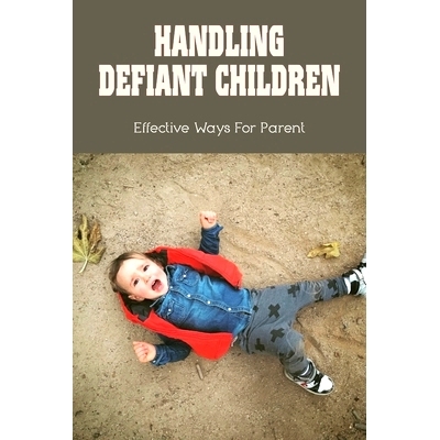 预订 Handling Defiant Children: Effective Ways For Parent: How To Get Defiant Child To Obey: 9798503785494