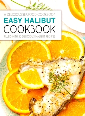 预订 Easy Halibut Cookbook: A Delicious Seafood Cookbook; Filled with 50 Delicious Halibut Recipes: 9781544144290
