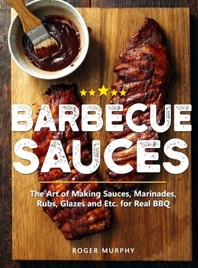 预订 Barbecue Sauces: The Art of Making Sauces, Marinades, Rubs, Glazes and Etc. for Real BBQ: 9798673187357